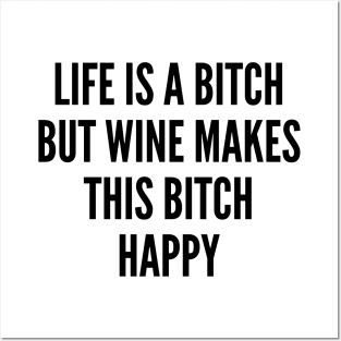 Life Is A Bitch But Wine Makes This Bitch Happy. Funny Wine Lover Quote. Posters and Art